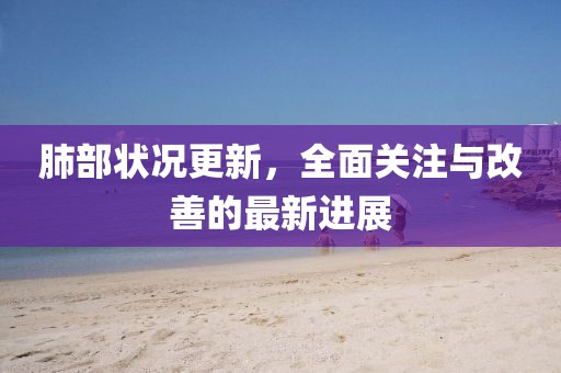 肺部狀況更新，全面關(guān)注與改善的最新進展